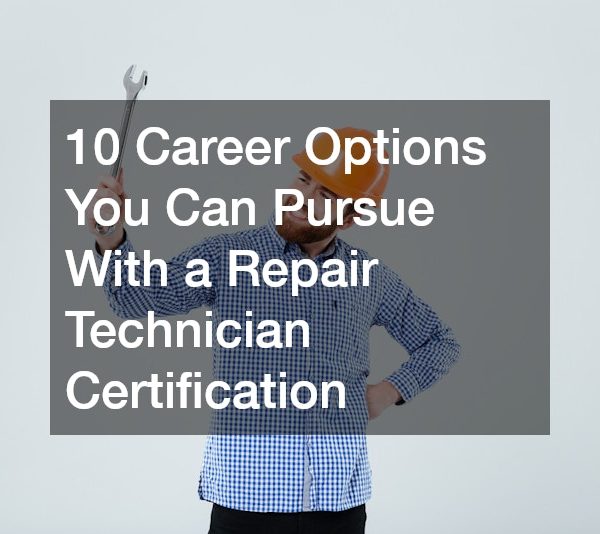 10 Career Options You Can Pursue With a Repair Technician Certification