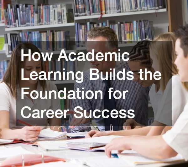 How Academic Learning Builds the Foundation for Career Success